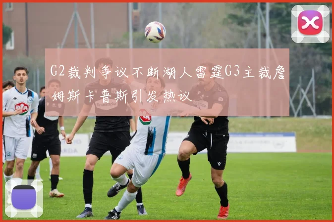 G2裁判争议不断湖人雷霆G3主裁詹姆斯卡普斯引发热议