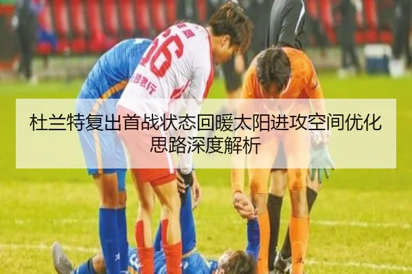 杜兰特复出首战状态回暖太阳进攻空间优化思路深度解析